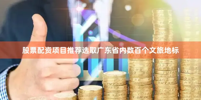 股票配资项目推荐选取广东省内数百个文旅地标