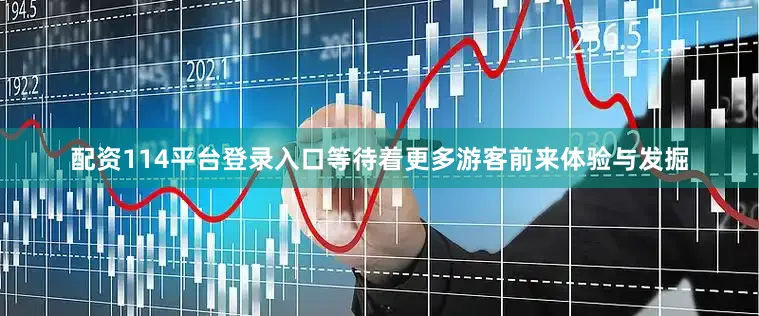 配资114平台登录入口等待着更多游客前来体验与发掘