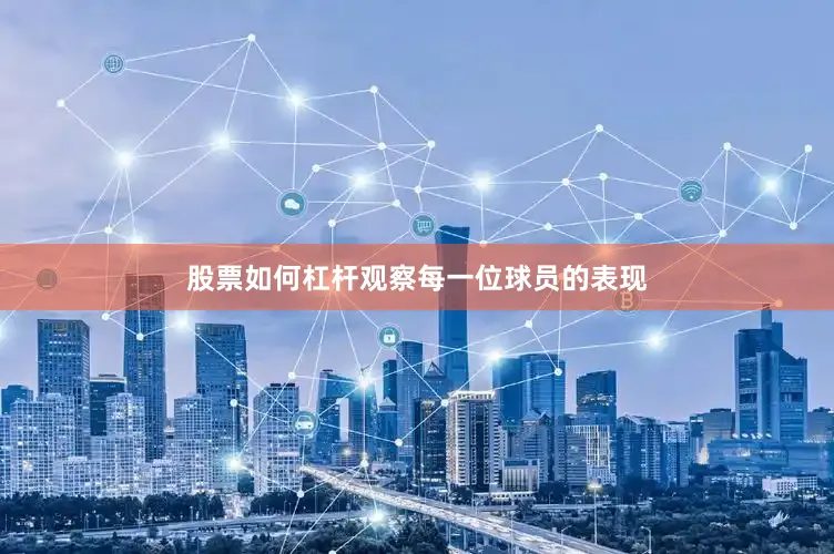 股票如何杠杆观察每一位球员的表现