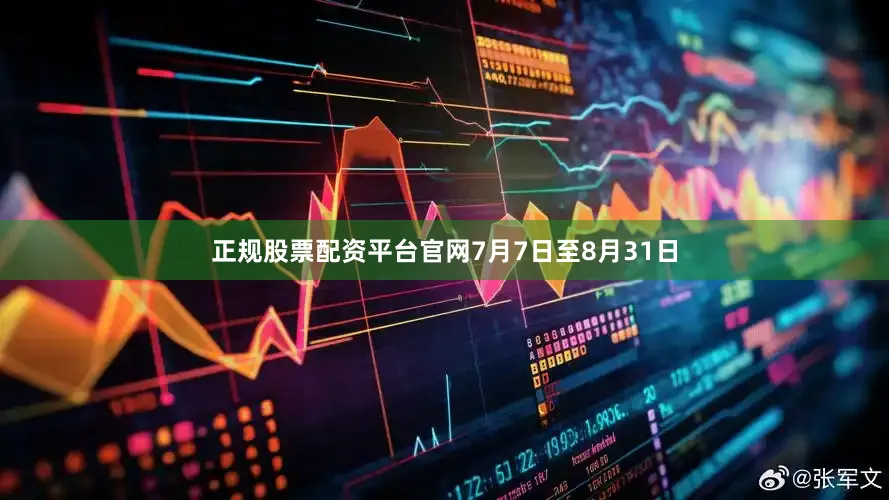 正规股票配资平台官网7月7日至8月31日