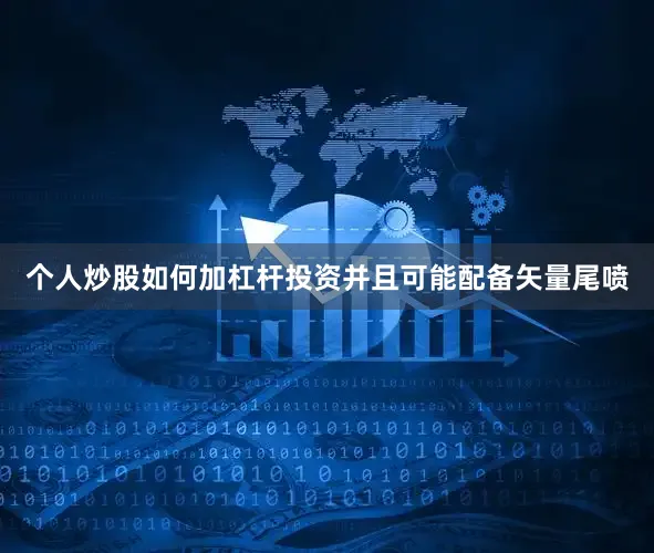 个人炒股如何加杠杆投资并且可能配备矢量尾喷