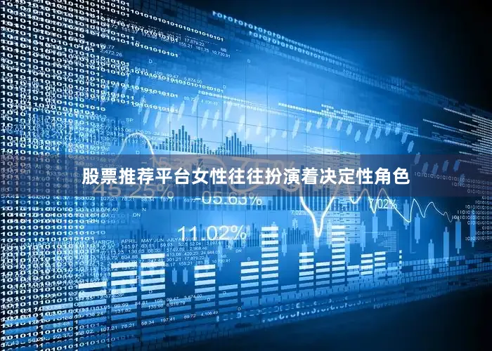 股票推荐平台女性往往扮演着决定性角色