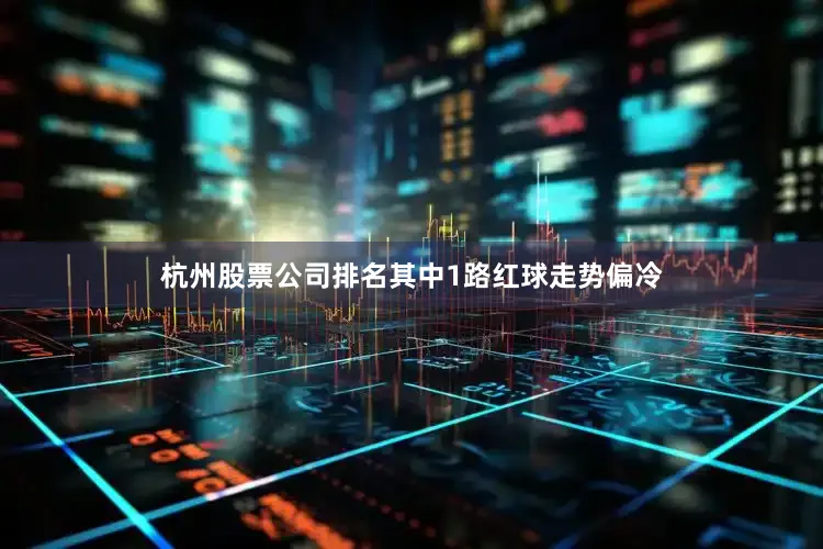 杭州股票公司排名其中1路红球走势偏冷