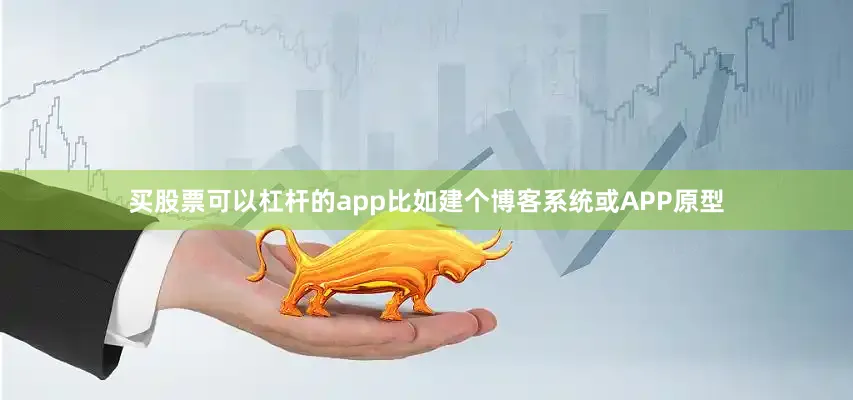 买股票可以杠杆的app比如建个博客系统或APP原型